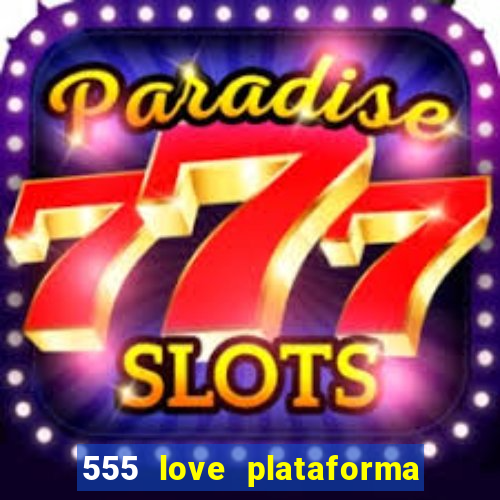 555 love plataforma de jogos